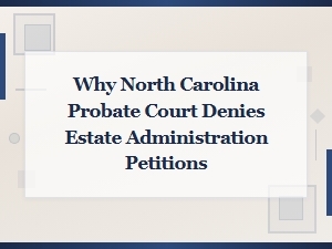 Why North Carolina Probate Court Denies Estate Petitions