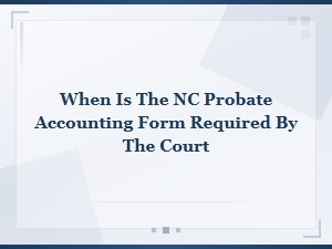 When Is Nc Probate Accounting Required by Court