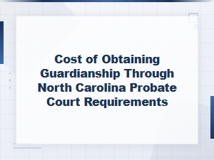 North Carolina Guardianship Costs and Court Requirements
