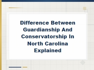 Guardianship vs Conservatorship in North Carolina